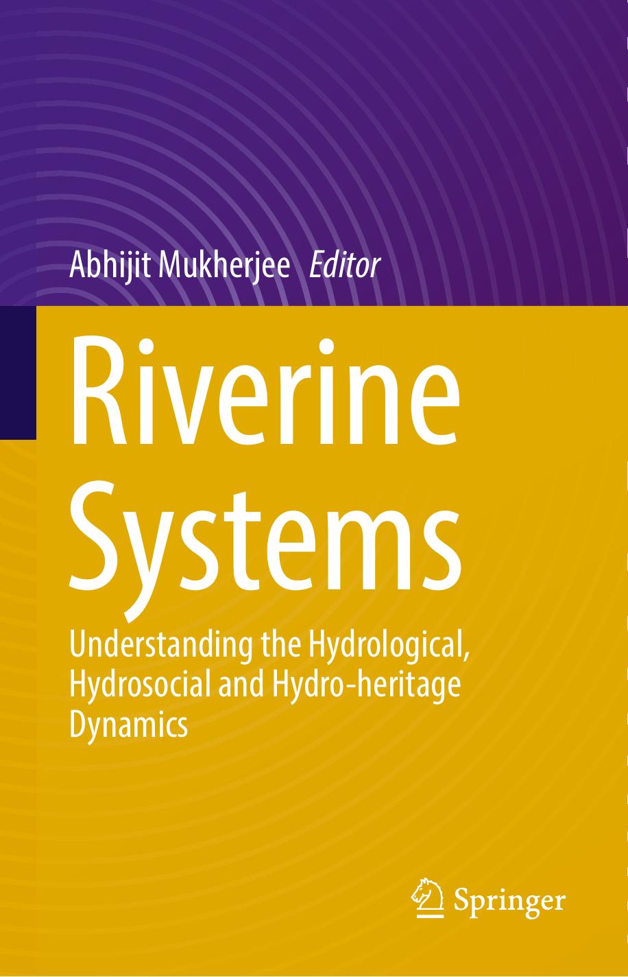 Riverine Systems: Understanding the Hydrological, Hydrosocial and Hydro-heritage Dynamics by Abhijit Mukherjee