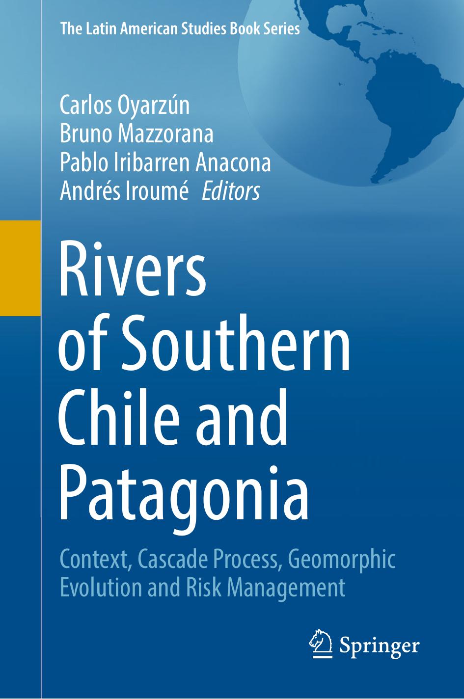 Rivers of Southern Chile and Patagonia: Context, Cascade Process, Geomorphic Evolution and Risk Management by Carlos Oyarzún Bruno Mazzorana Pablo Iribarren Anacona Andrés Iroumé