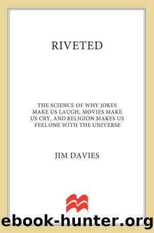 Riveted--The Science of Why Jokes Make Us Laugh, Movies Make Us Cry, and Religion Makes Us Feel One with the Universe by Jim Davies
