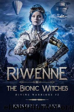 Riwenne & the Bionic Witches by Kristen S Walker