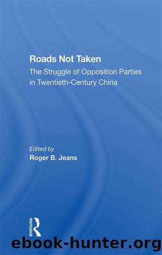 Roads Not Taken: The Struggle of Opposition Parties in Twentieth-Century China by unknow