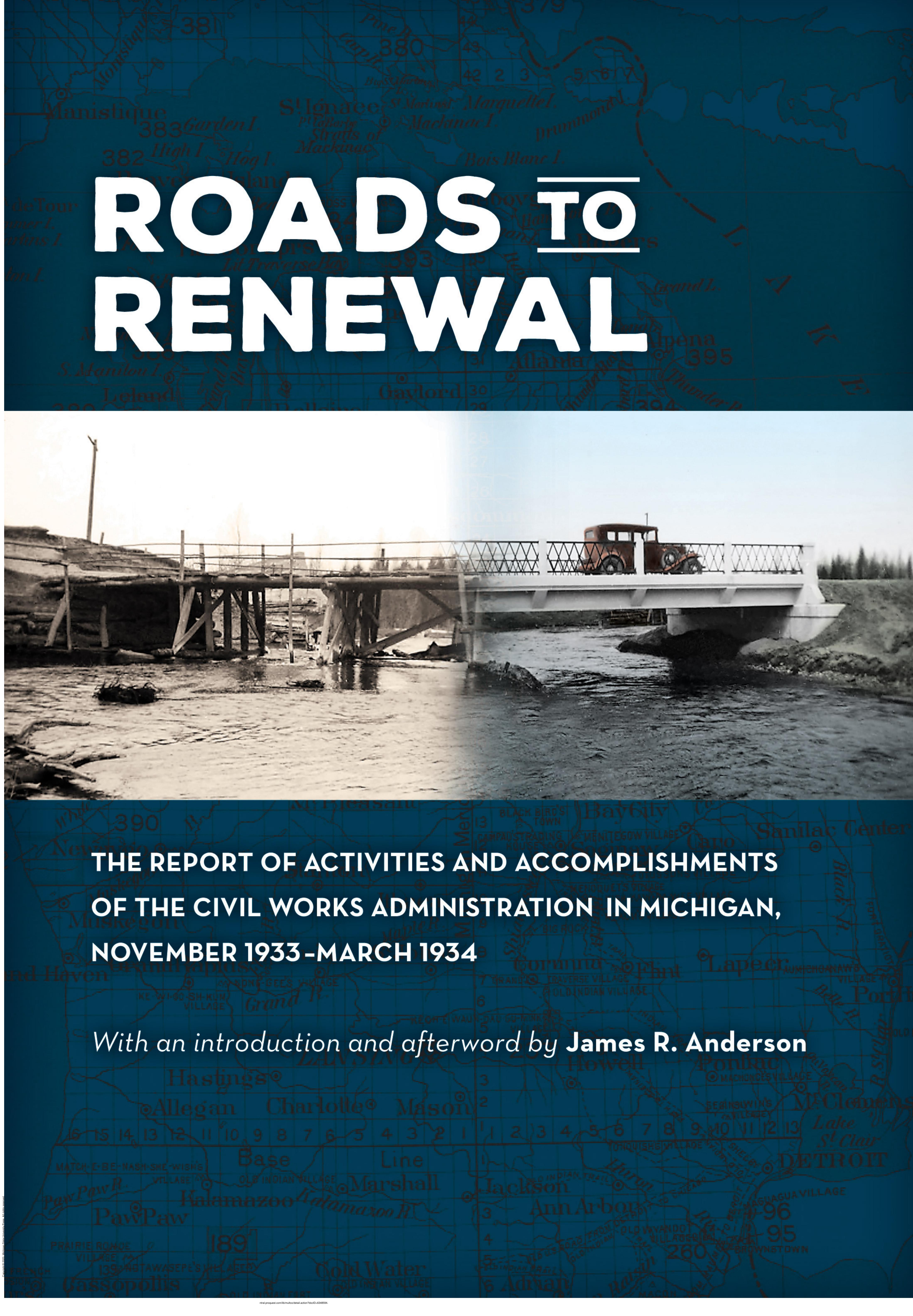 Roads to Renewal: The Report of Activities and Accomplishments of the Civil Works Administration in Michigan, November 1933-March 1934 by James R. Anderson