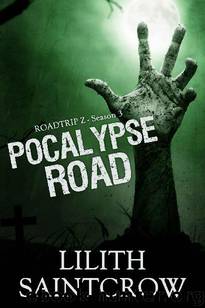 Roadtrip Z (Season 3): Pocalypse Road by Saintcrow Lilith