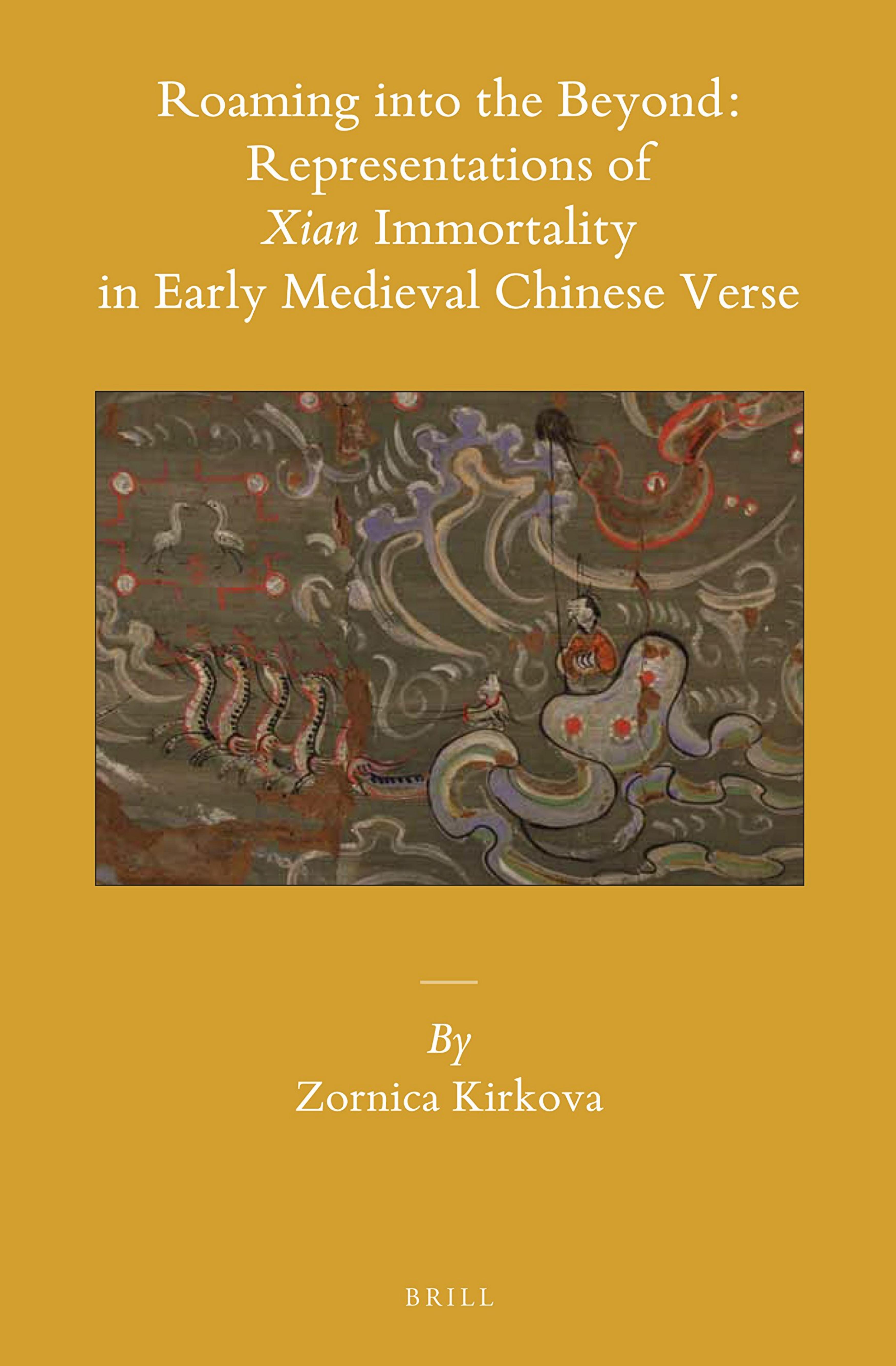 Roaming Into the Beyond: Representations of Xian Immortality in Early Medieval Chinese Verse by Zornica Kirková