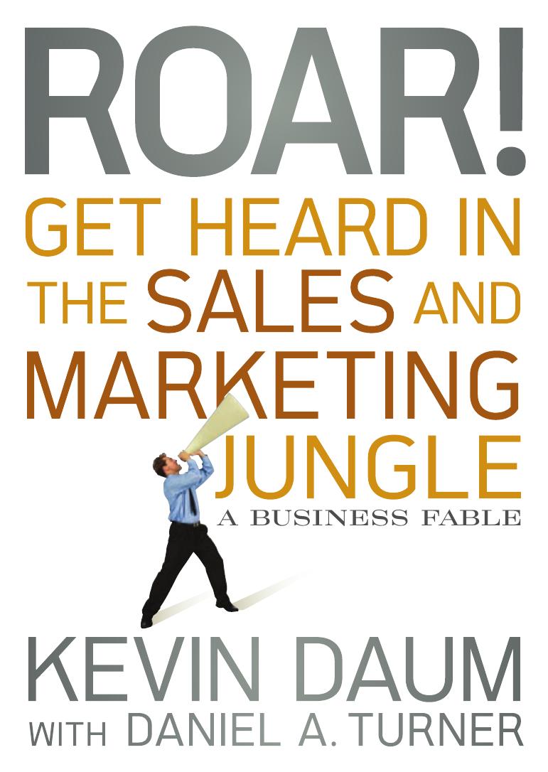 Roar! Get Heard in the Sales and Marketing Jungle: A Business Fable by Kevin Daum Daniel A. Turner