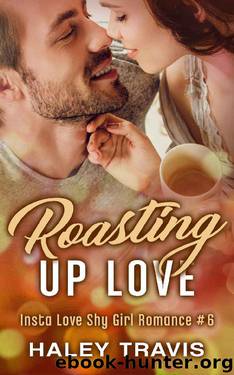 Roasting Up Love: Insta Love Shy Girl Romance #6 by Haley Travis