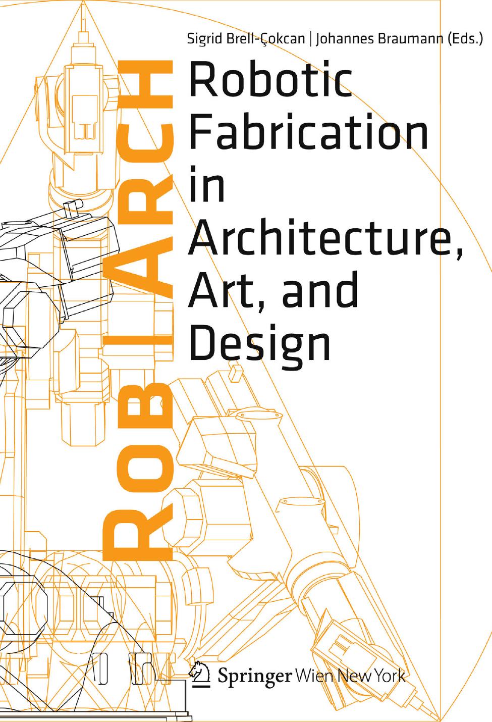 Rob | Arch 2012: Robotic Fabrication in Architecture, Art, and Design by Sigrid Brell-Çokcan Johannes Braumann (auth.) Sigrid Brell-Çokcan Johannes Braumann (eds.)