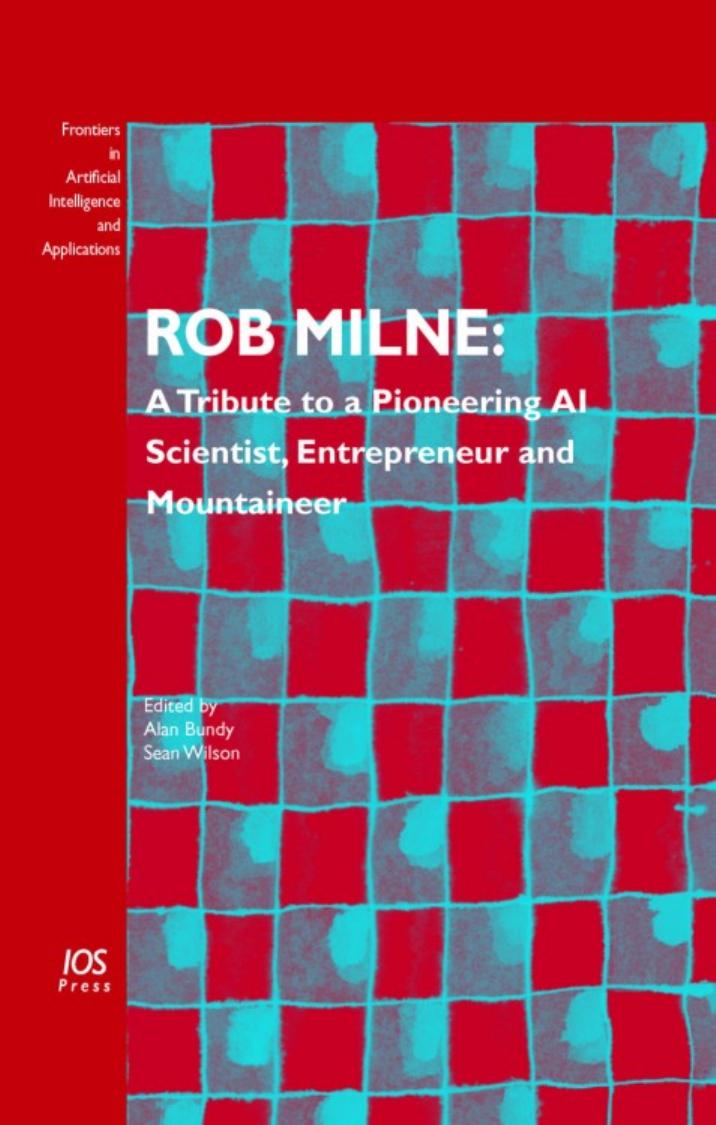 Rob Milne: A Tribute to a Pioneering AI Scientist, Entrepreneur and Mountaineer by A. Bundy and S. Wilson Editors