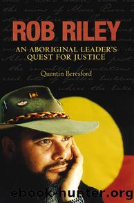 Rob Riley: An Aboriginal Leader's Quest for Justice by Quentin Beresford