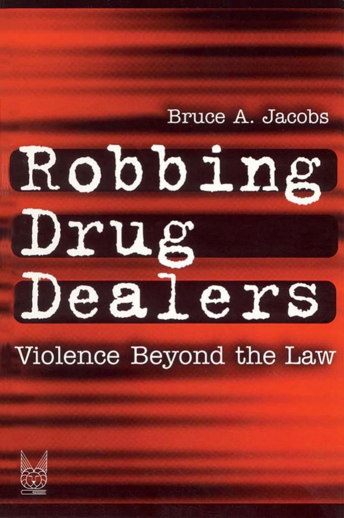 Robbing Drug Dealers: Violence Beyond the Law by Bruce Jacobs