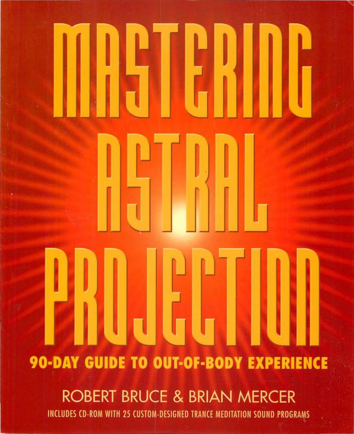 Robert Bruce - Mastering Astral Projection by 90-day Guide to Out-of-Body Experience (2004) pdf