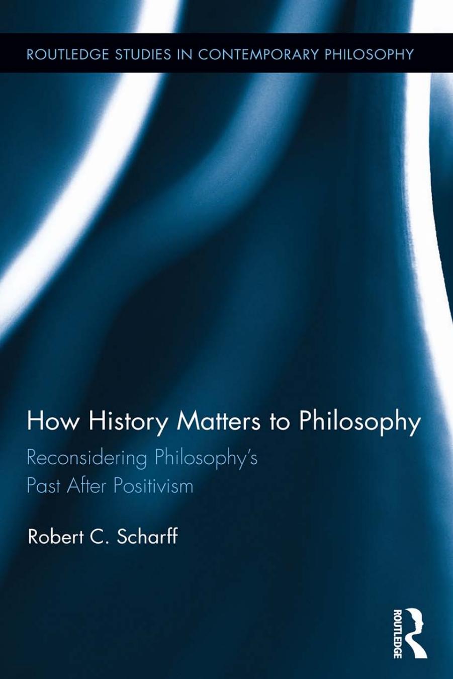Robert C. Scharff by How History Matters to Philosophy