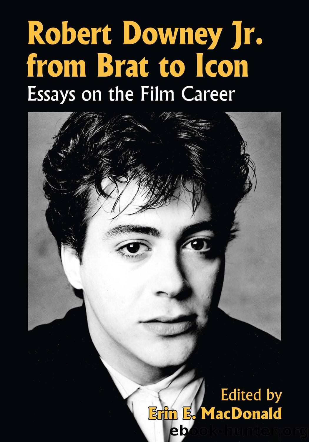 Robert Downey Jr. from Brat to Icon by Erin E. MacDonald