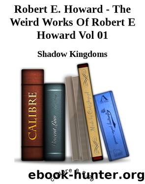 Robert E. Howard - The Weird Works Of Robert E Howard Vol 01 by Shadow Kingdoms