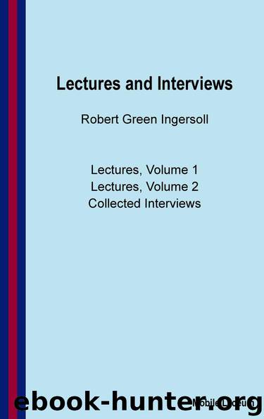 Robert Green Ingersoll: Lectures and Interviews by Ingersoll Robert Green