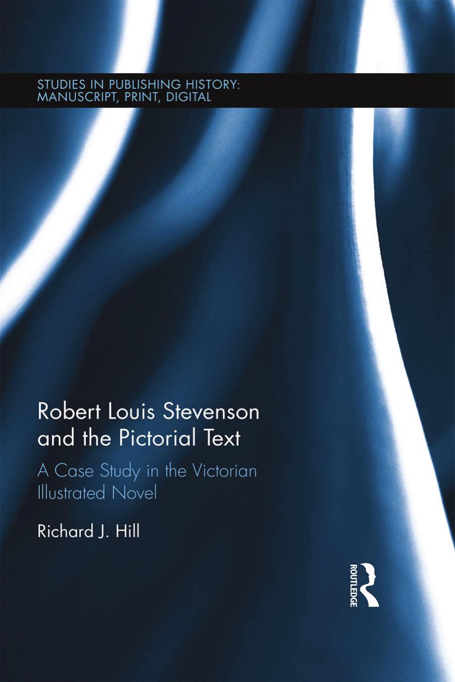 Robert Louis Stevenson and the Pictorial Text: A Case Study in the Victorian Illustrated Novel by Richard J. Hill