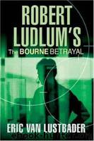 Robert Ludlum's the Bourne Betrayal by Robert Ludlum