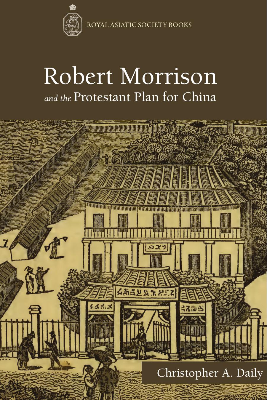 Robert Morrison and the Protestant Plan for China by Christopher A. Daily