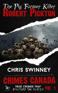 Robert Pickton: The Pig Farmer Serial Killer (Crimes Canada: True Crimes That Shocked The Nation Book 1) by Chris Swinney