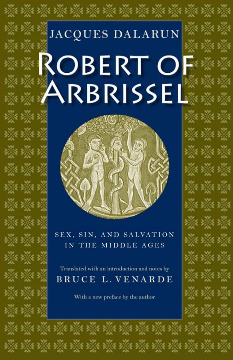 Robert of Arbrissel: Sex, Sin, and Salvation in the Middle Ages by Jacques Dalarun