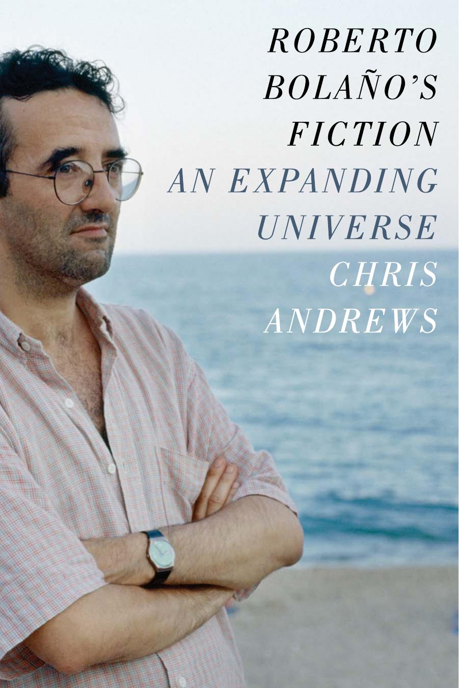 Roberto Bolaño's fiction: an expanding universe by Andrews Chris;Bolaño Roberto