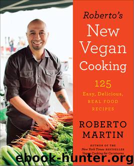Roberto's New Vegan Cooking: 125 Easy, Delicious, Real Food Recipes by Roberto Martin