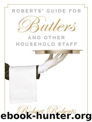 Roberts' Guide for Butlers and Other Household Staff by Robert Roberts