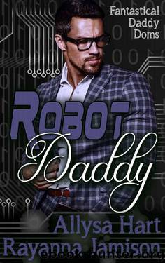 Robot Daddy (Fantastical Daddy Doms Book 4) by Allysa Hart & Rayanna Jamison