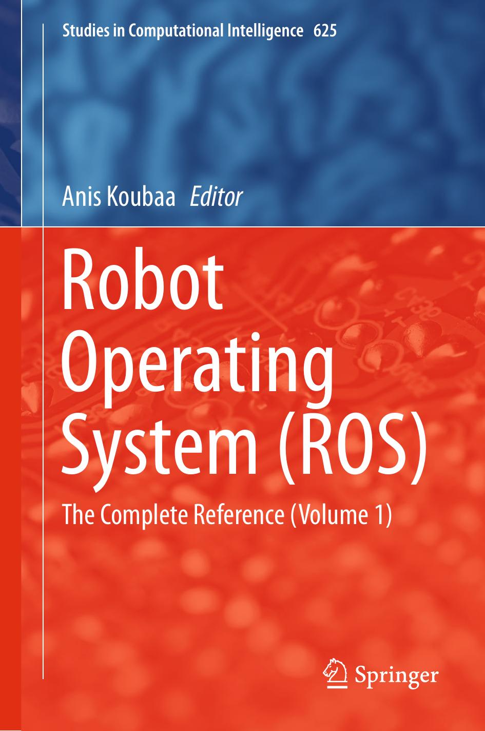Robot Operating System (ROS): The Complete Reference (Volume 1) by Anis Koubaa (eds.)