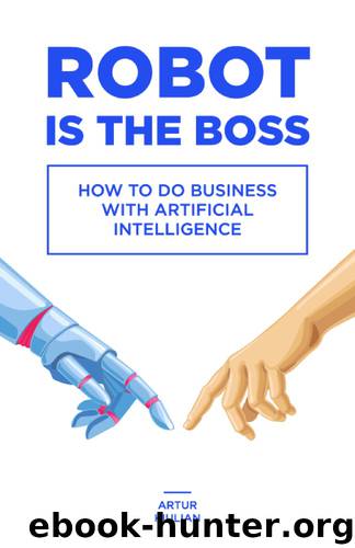 Robot is the Boss: How to do Business with Artificial Intelligence by Artur Kiulian