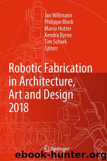 Robotic Fabrication in Architecture, Art and Design 2018 by Jan Willmann & Philippe Block & Marco Hutter & Kendra Byrne & Tim Schork