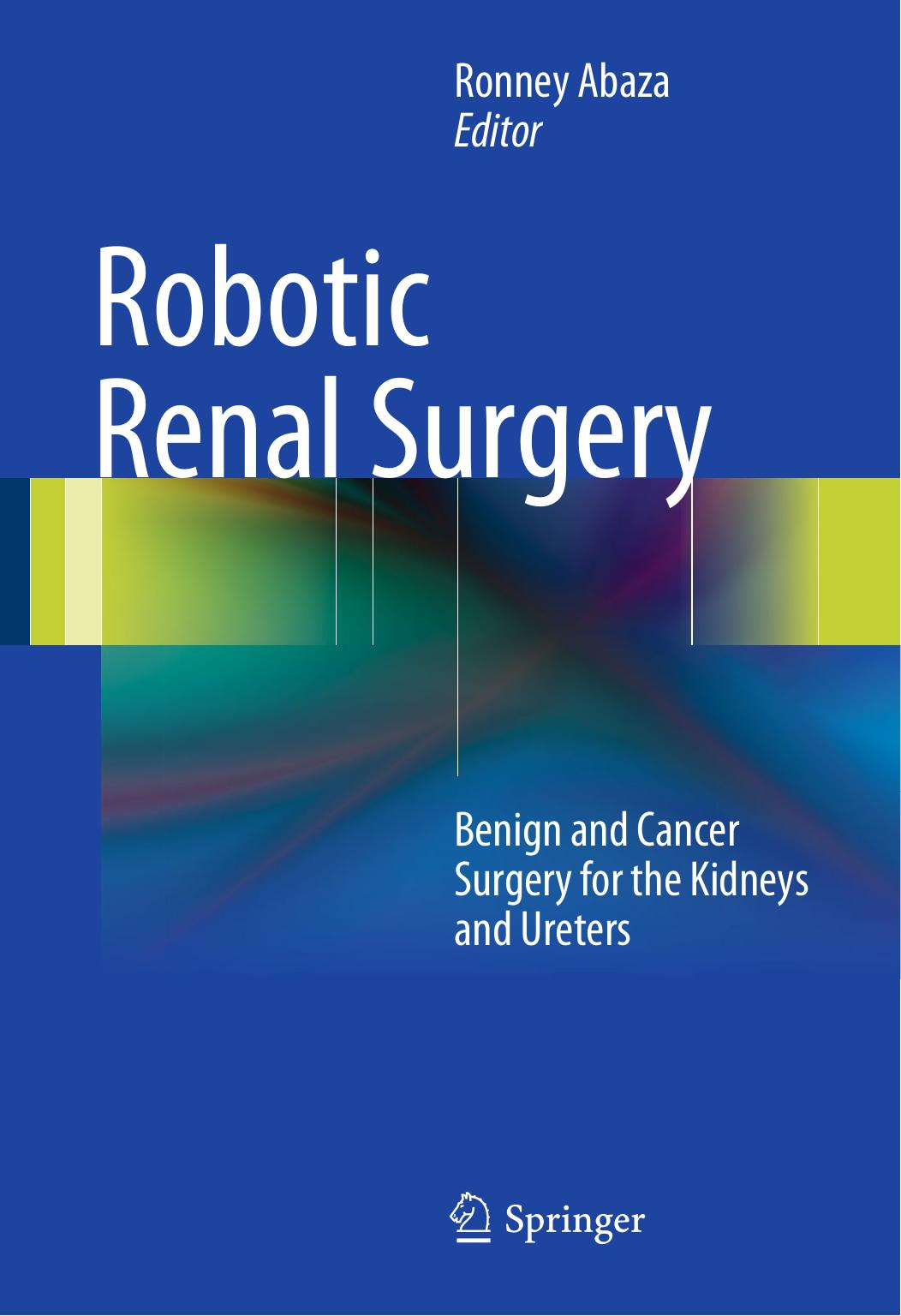 Robotic Renal Surgery: Benign and Cancer Surgery for the Kidneys and Ureters by Geoffrey N. Box M.D. Michael K. Louie M.D. (auth.) Ronney Abaza (eds.)