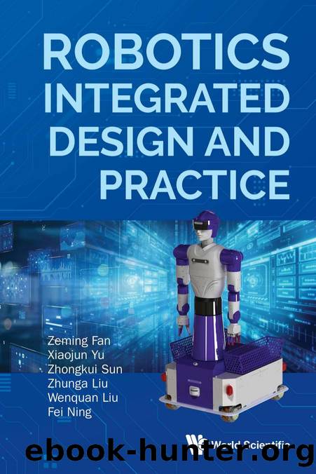 Robotics Integrated Design and Practice (377 Pages) by Zeming Fan & Xiaojun Yu & Zhongkui Sun & Zhunga Liu & Wenquan Liu and Fei Ning