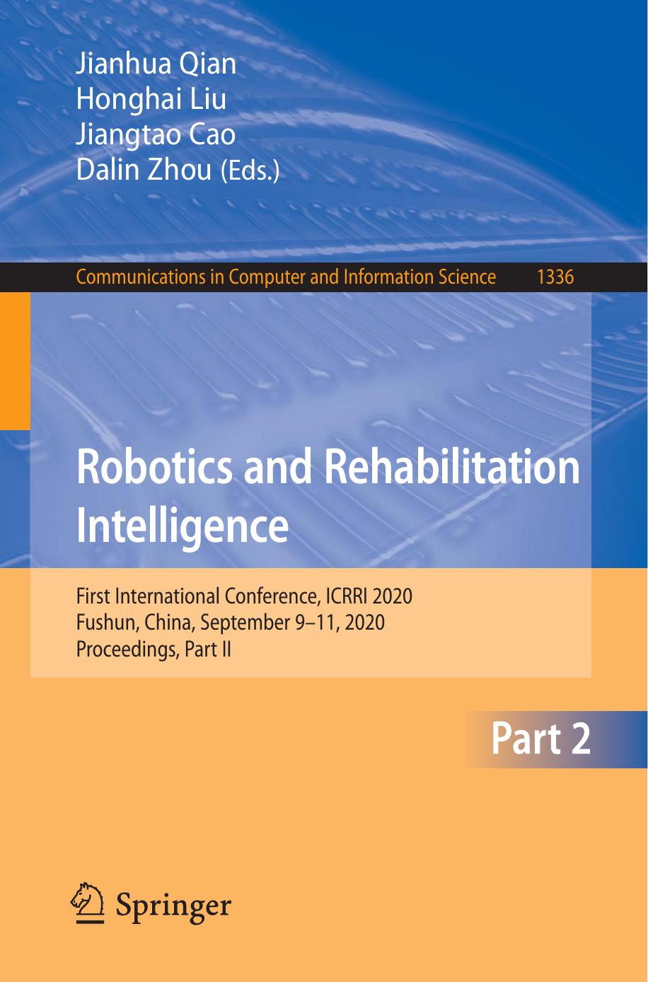 Robotics and Rehabilitation Intelligence: First International Conference, ICRRI 2020, Fushun, China, September 9â11, 2020, Proceedings, Part II by Jianhua Qian . Honghai Liu Jiangtao Cao Dalin Zhou