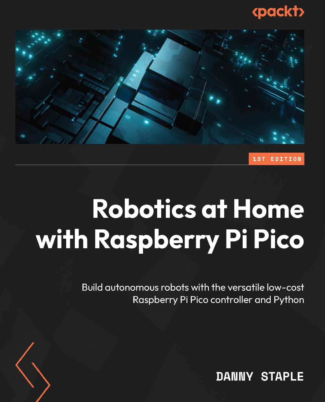 Robotics at Home with Raspberry Pi Pico: Build autonomous robots with the versatile low-cost Raspberry Pi Pico controller and Python by Danny Staple