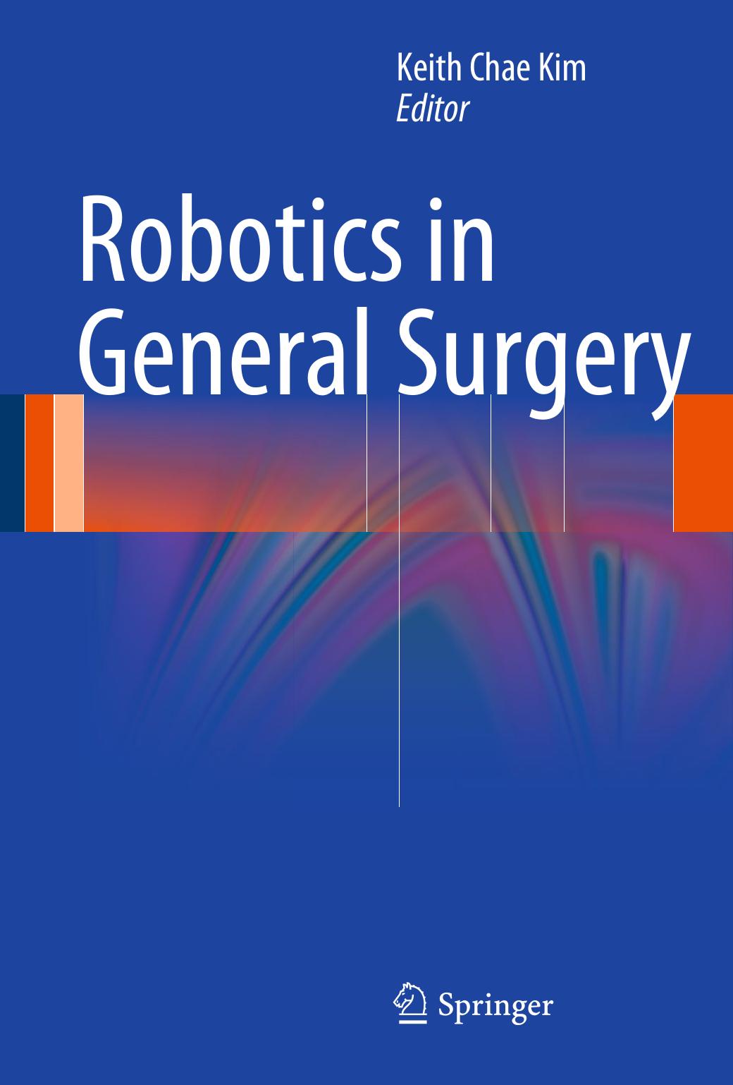 Robotics in General Surgery by Haidar Abdul-Muhsin M.D. Vipul Patel M.D. (auth.) Keith Chae Kim (eds.)