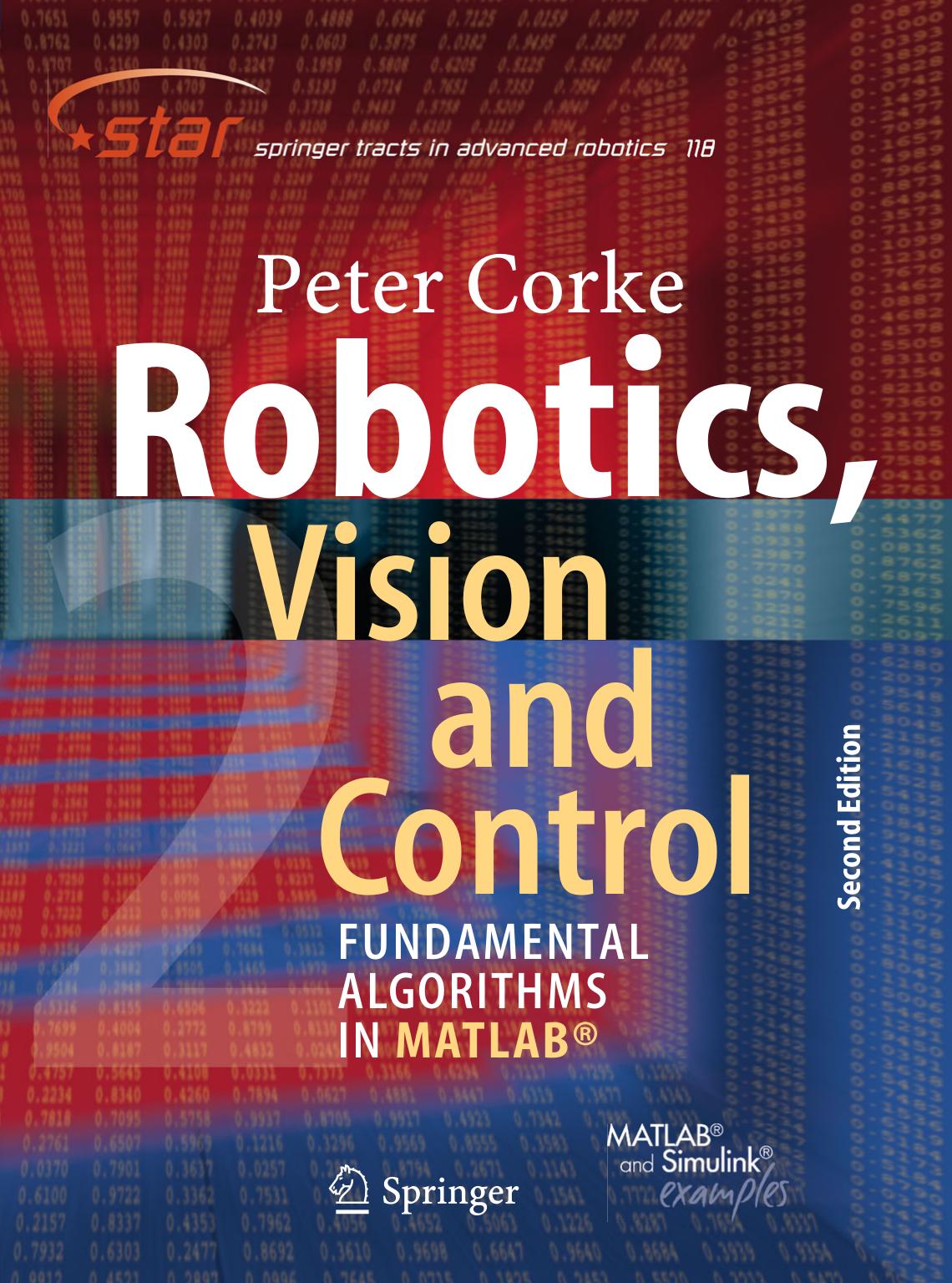 Robotics, Vision and Control: Fundamental Algorithms In MATLABÂ® Second, Completely Revised, Extended And Updated Edition by Peter Corke (auth.)