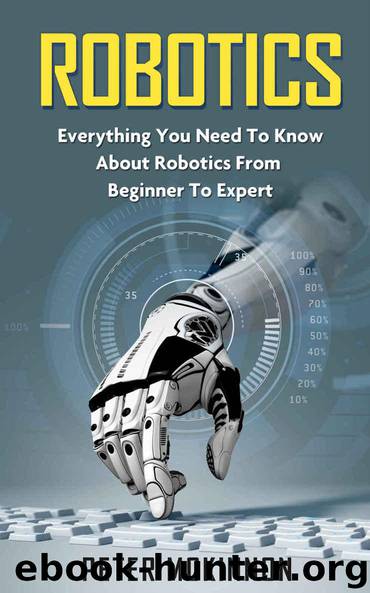 Robotics: Everything You Need to Know About Robotics From Beginner to Expert (Robotics Mastery, Robotics 101) by Mckinnon Peter