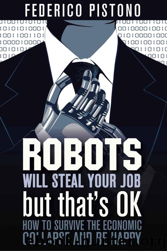 Robots Will Steal Your Job, But That's OK: How to Survive the Economic Collapse and Be Happy by Pistono Federico