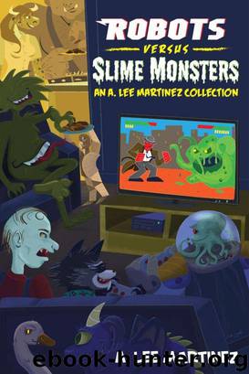 Robots versus Slime Monsters: an A. Lee Martinez Collection by A. Lee Martinez