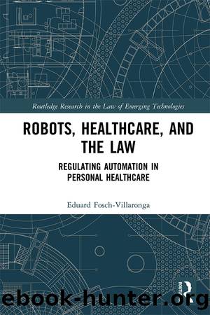 Robots, Healthcare, and the Law by Fosch-Villaronga Eduard;