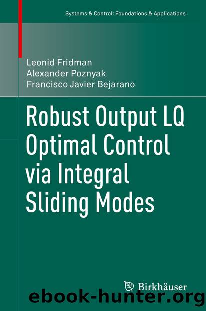 Robust Output LQ Optimal Control via Integral Sliding Modes by Leonid Fridman Alexander Poznyak & Francisco Javier Bejarano