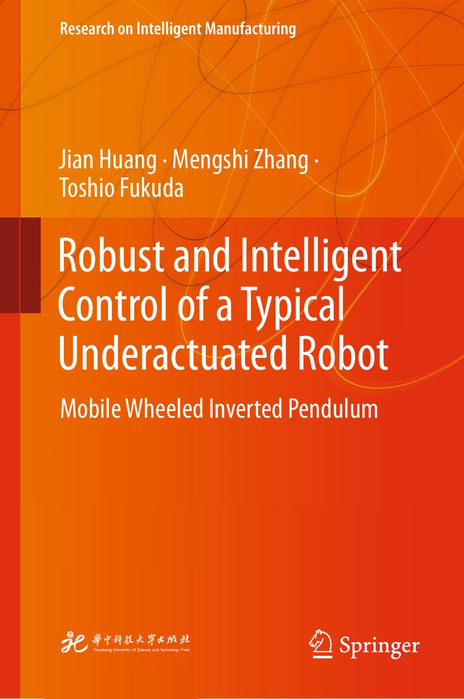 Robust and Intelligent Control of a Typical Underactuated Robot: Mobile Wheeled Inverted Pendulum by Jian Huang Mengshi Zhang Toshio Fukuda