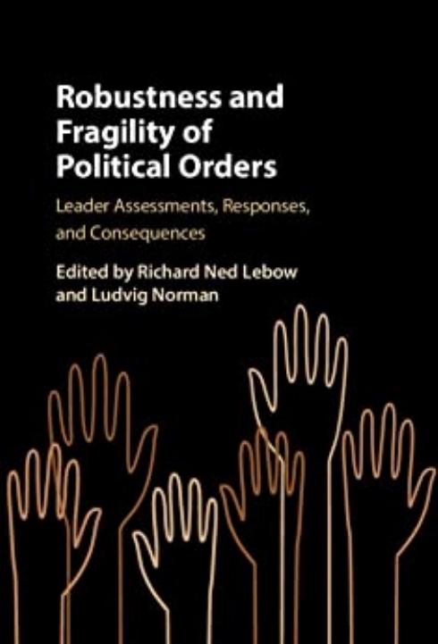 Robustness and Fragility of Political Orders: Leader Assessments, Responses, and Consequences by Richard Ned Lebow Ludvig Norman