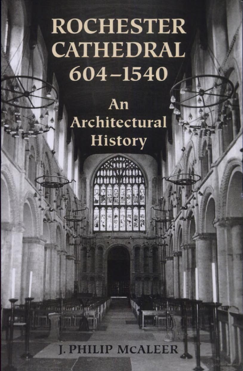 Rochester Cathedral, 604-1540: An Architectural History by John Philip McAleer