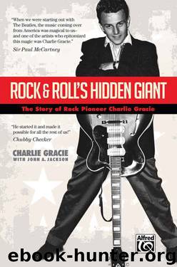 Rock & Roll's Hidden Giant: The Story of Rock Pioneer Charlie Gracie by Charlie Gracie & John A. Jackson
