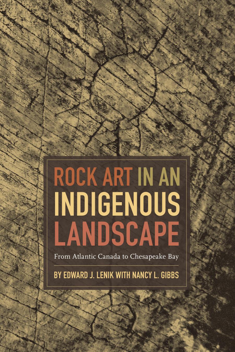 Rock Art in an Indigenous Landscape: From Atlantic Canada to Chesapeake Bay by Edward J. Lenik Nancy L. Gibbs