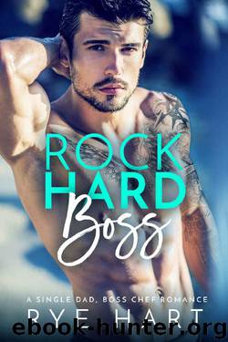 Rock Hard Boss: A Single Dad, Boss Chef Romance by Rye Hart