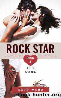 Rock Star: The Song (Book 1 of a Bad Boy Romance) by Kate Ward