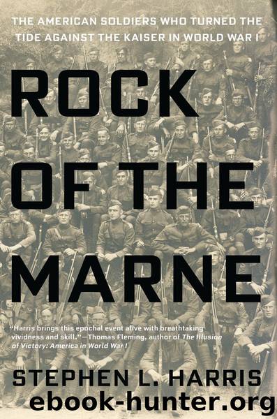 Rock of the Marne: The American Soldiers Who Turned the Tide Against the Kaiser in World War I by Harris Stephen L